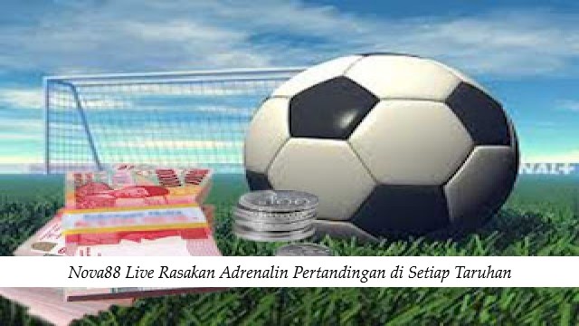 Nova88 Live Rasakan Adrenalin Pertandingan di Setiap Taruhan