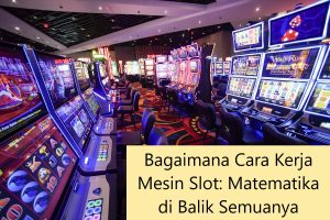 Bagaimana Cara Kerja Mesin Slot: Matematika di Balik Semuanya