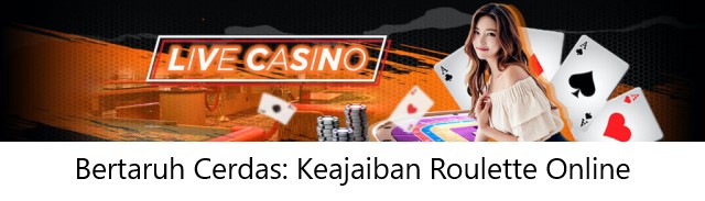 Bertaruh Cerdas: Keajaiban Roulette Online