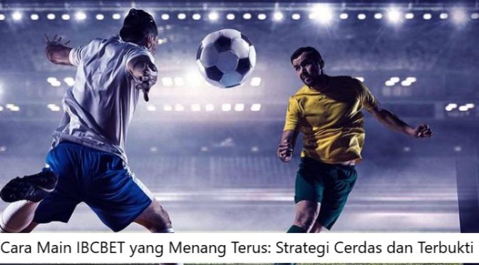 Cara Main IBCBET yang Menang Terus: Strategi Cerdas dan Terbukti