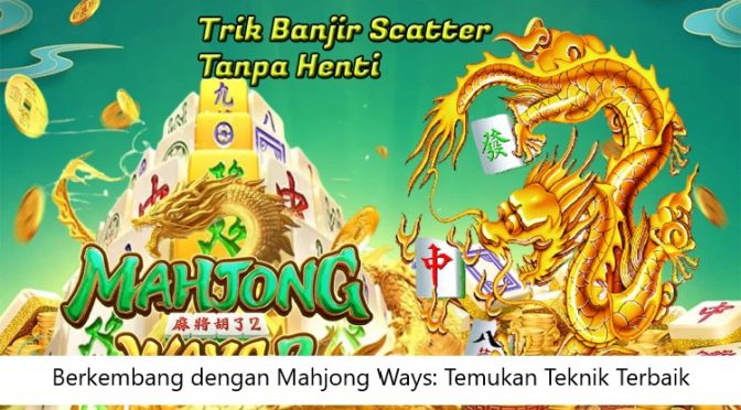 Berkembang dengan Mahjong Ways: Temukan Teknik Terbaik