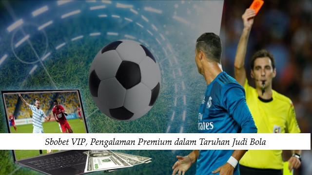 Sbobet VIP, Pengalaman Premium dalam Taruhan Judi Bola